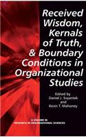 Received Wisdom, Kernels of Truth, and Boundary Conditions in Organizational Studies (Hc)