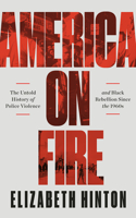 America on Fire - The Untold History of Police Violence and Black Rebellion Since the 1960s: The Untold History of Police Violence and Black Rebellion Since the 1960s