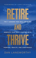 Retire and Thrive: The 7 Lessons That Will Help You Embrace Your Next Chapter with Purpose, Wealth, and Confidence