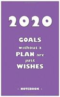 2020 GOALS without a PLAN are just WISHES - Notebook to write down your notes and organize your tasks for the year 2020