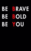 Be Brave Be Bold Be You