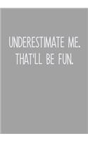 Underestimate Me. That'll Be Fun.