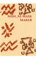 Man, As Mask Maker