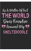As A Matter Of Fact The World Does Revolve Around My Sheltidoodle