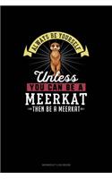 Always Be Yourself Unless You Can Be A Meerkat Then Be A Meerkat: Workout Log Book