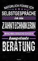 Natürlich führe ich Selbstgespräche ich bin Zahntechnikerin manchmal brauche ich eben kompetente Beratung Notizbuch: Zahntechnikerin Journal DIN A5 liniert 120 Seiten Geschenk