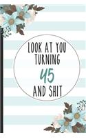Look At You Turning 45 And Shit: Gift For Friend Lined Notebook / Journal Gift, 120 pages, 6x9 for Writing & Journaling