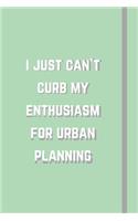 I Just Can't Curb My Enthusiasm For Urban Planning: Novelty Funny Gift For Urban Planners - Lined Notebook or Journal