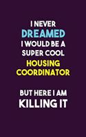 I Never Dreamed I would Be A Super Cool Housing Coordinator But Here I Am Killing It