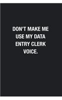 Don't Make Me Use My Data Entry Clerk Voice.