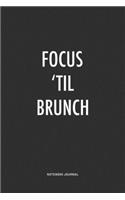Focus 'Til Brunch: A 6x9 Inch Journal Notebook Diary With A Bold Text Font Slogan On A Matte Cover and 120 Blank Lined Pages