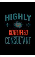 Highly koalified consultant: Notebook - Journal - Diary - 110 Lined pages - 6 x 9 in - 15.24 x 22.86 cm - Doodle Book - Funny Great Gift