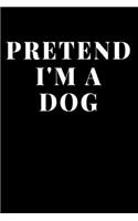 Pretend I'm A Dog: Lined Journal Notebook, Diary or Planner Paperback Size 6x9 Inches