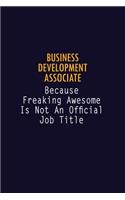 Business Development Associate Because Freaking Awesome is not An Official Job Title: 6X9 Career Pride Notebook Unlined 120 pages Writing Journal