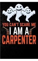 You Can't Scare Me I'm a Carpenter: Perfect Halloween Gift For Carpenter, 100 Pages 6*9 Cute Lined Journal Notebook For Carpenter Gift It To your Carpenter Dad or Carpenter Friends In 