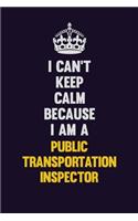 I Can't Keep Calm Because I Am A Public Transportation Inspector