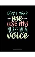 Don't Make Me Use My Nurse Mom Voice: Unruled Composition Book(816 Unruled Composition Book)