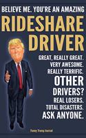 Funny Trump Journal - Believe Me. You're An Amazing Rideshare Driver Great, Really Great. Very Awesome. Really Terrific. Other Drivers? Total Disasters. Ask Anyone.