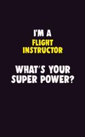 I Am A Flight Instructor, What's Your Super Power?: 6X9 120 pages Career Notebook Unlined Writing Journal