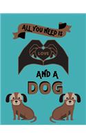 All you need is love and a dog: Dog Journal Composition or dairy Notebook. Adorable dog Notepad College Ruled Lined Paper, great funny Sketchbook for writers, students who love pet