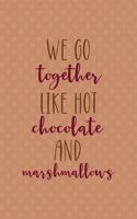 We Go Together Like Hot Chocolate And Marshmallows