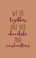 We Go Together Like Hot Chocolate And Marshmallows: All Purpose 6x9 Blank Lined Notebook Journal Way Better Than A Card Trendy Unique Gift Coral Points Hot Chocolate