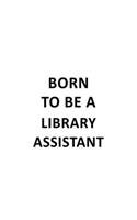 Born To Be A Library Assistant: Original Library Assistant Notebook, Library Secretary Journal Gift, Diary, Doodle Gift or Notebook - 6 x 9 Compact Size, 109 Blank Lined Pages