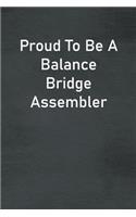 Proud To Be A Balance Bridge Assembler