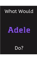 What Would Adele Do?