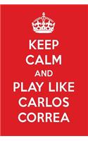 Keep Calm and Play Like Carlos Correa: Carlos Correa Designer Notebook