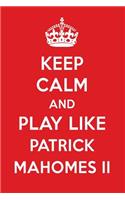 Keep Calm and Play Like Patrick Mahomes II: Patrick Mahomes II Designer Notebook