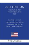 Provision of Early Intervention and Special Education Services to Eligible DoD Dependents (US Department of Defense Regulation) (DOD) (2018 Edition)