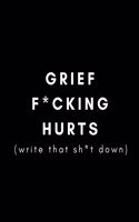 Grief F*cking Hurts, Write That Sh*t Down