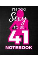 I'm Too Sexy To Be 41 Notebook: Funny Birthday Notebook for Women - Blank Line Composition Notebook and Journal for 41st Birthday Gift: Cute Birthday Girl Quote (8.5 x 11 - 110 pag