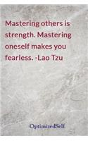 Mastering others is strength. Mastering oneself makes you fearless. -Lao Tzu