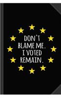 Don't Blame Me I Voted Remain Eu Journal Notebook