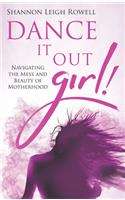 Dance It Out Girl!: Navigating the Mess and Beauty of Motherhood