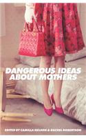 Dangerous Ideas About Mothers