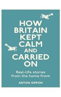 How Britain Kept Calm and Carried On: True stories from the Home Front