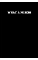 What a Miser!: Unruled Notebook