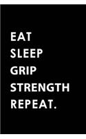 Eat Sleep Grip Strength Repeat: Blank Lined 6x9 Grip Strength Passion and Hobby Journal/Notebooks as Gift for the Ones Who Eat, Sleep and Live It Forever.