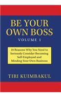 Be Your Own Boss Volume 1: 18 Reasons Why You Need to Seriously Consider Becoming Self-Employed and Minding Your Own Business