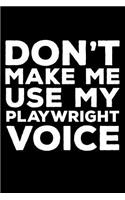 Don't Make Me Use My Playwright Voice: 6x9 Notebook, Ruled, Funny Writing Notebook, Journal For Work, Daily Diary, Planner, Organizer for Playwrights