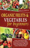 Organic Fruits and Vegetables for Beginners: Create A Self-Sufficient Mini Farm of Indoor and Outdoor Edibles. Gardening Calendar of High-Yield Plants in Raised-Bed and Vertical Gardens with Bo