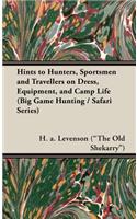 Hints to Hunters, Sportsmen and Travellers on Dress, Equipment, and Camp Life (Big Game Hunting / Safari Series)