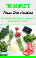 Complete Pegan Diet Cookbook: 160+ Quick & Delicious Recipes to Eat Healthy for Get Started on the Pegan Diet