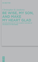 Be Wise, My Son, and Make My Heart Glad