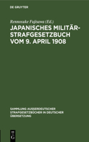Japanisches Militär-Strafgesetzbuch Vom 9. April 1908: Japanisches Militär-Strafgerichtsordnung Vom 19. Oktober 1898(31 Sammlung Außerdeutscher Strafgesetzbücher in Deutscher Übers)