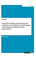 Journalismus-Ethik. Ein internationaler Vergleich von rechtlichen Regulierungen und regulativen Institutionen der Ehrenkodizes