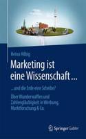 Marketing Ist Eine Wissenschaft ...: ... Und Die Erde Eine Scheibe? Über Wunderwaffen Und Zahlengläubigkeit in Werbung, Marktforschung & Co.